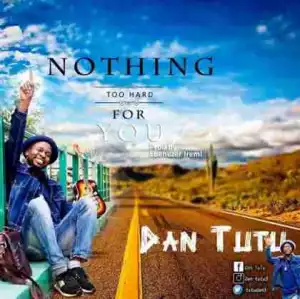 Dan Tutu - Nothing Too Hard